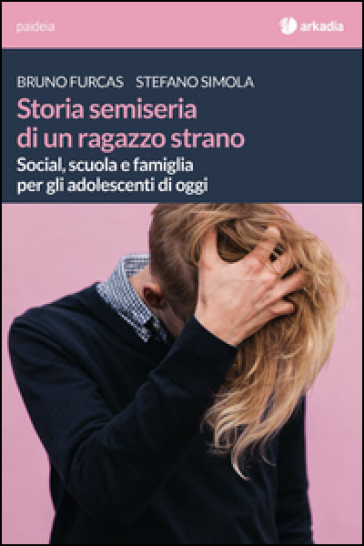 Storia semiseria di un ragazzo strano.  Social, scuola e famiglia per gli adolescenti di oggi - Bruno Furcas - Stefano Simola