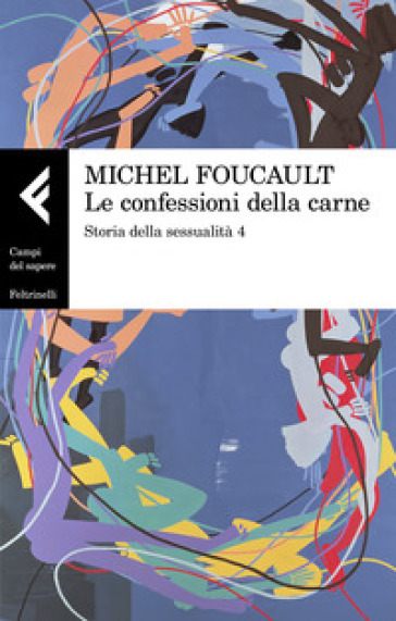 Storia della sessualità. Vol. 4: Le confessioni della carne - Michel Foucault