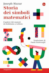 Storia dei simboli matematici. Il potere dei numeri da Babilonia e Leibniz