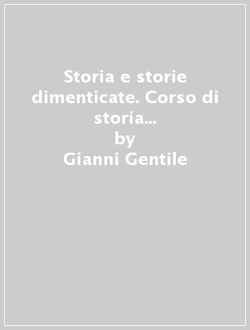 Storia e storie dimenticate. Corso di storia e cittadinanza. Strumenti didattica inclusiva. Per le Scuole superiori. Vol. 1 - Gianni Gentile - Luigi Ronga - Anna Carla Rossi