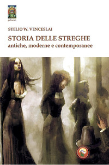 Storia delle streghe. Antiche, moderne e contemporanee - Stelio W. Venceslai