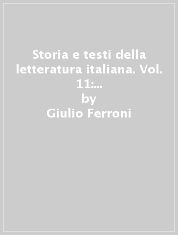 Storia e testi della letteratura italiana. Vol. 11: Verso una civiltà planetaria (1968-2005) - Giulio Ferroni