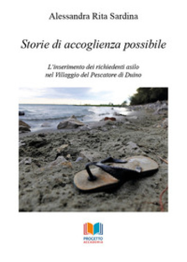 Storie di accoglienza possibile. L'inserimento dei richiedenti asilo nel Villaggio del Pescatore di Duino - Alessandra Rita Sardina