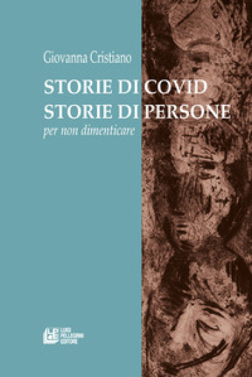 Storie di covid. Storie di persone. Per non dimenticare - Giovanna Cristiano