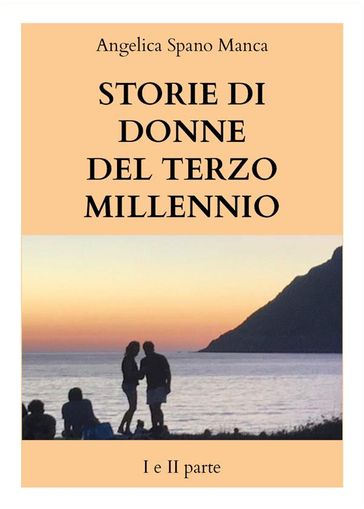 Storie di donne del terzo millennio I e II parte - Angelica Spano Manca