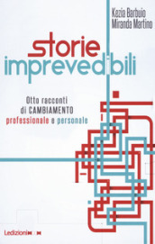 Storie imprevedibili. Otto racconti di cambiamento professionale e personale