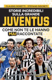 Storie incredibili sulla grande Juventus come non te le hanno mai raccontate