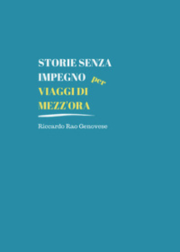 Storie senza impegno per viaggi di mezz'ora - Riccardo Rao Genovese