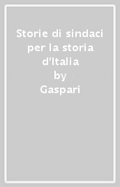 Storie di sindaci per la storia d Italia