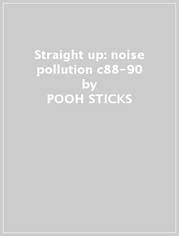 Straight up: noise pollution c88-90 - POOH STICKS