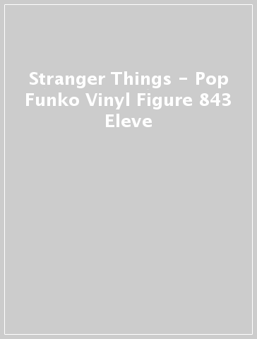 Stranger Things - Pop Funko Vinyl Figure 843 Eleve