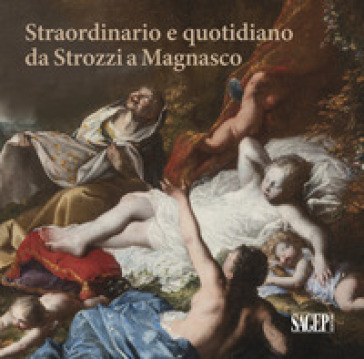 Straordinario e quotidiano da Strozzi a Magnasco. Umane contraddizioni negli occhi dei pittori