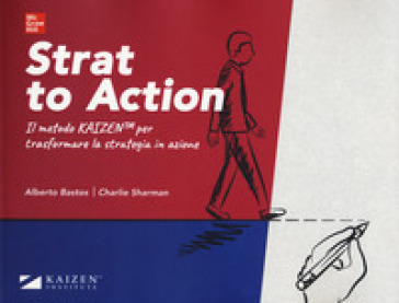 Strat to action. Il Metodo Kaizen per trasformare la strategia in azione. Con Contenuto digitale per download e accesso online - Alberto Bastos - Charlie Sharman