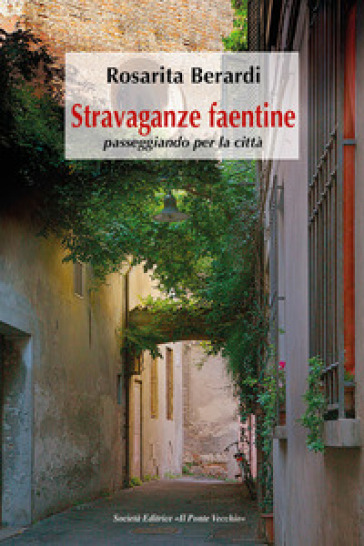 Stravaganze faentine, passeggiando per la città - Rosarita Berardi