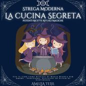 Strega Moderna - La cucina Segreta - Potenti Ricette Rituali Magiche