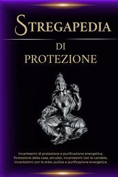 Stregapedia di protezione: Incantesimi di protezione e purificazione energetica