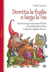 Stretta la foglia e larga la via. Storie dei regni sotterranei d orchi di castelli celesti di fate e di grotte magiche di tesori