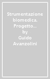 Strumentazione biomedica. Progetto e impiego dei sistemi di misura