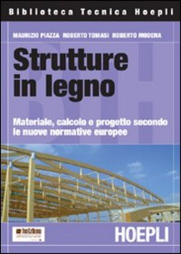 Strutture in legno. Materiale, calcolo e progetto secondo le nuove normative europee - Maurizio Piazza - Roberto Tomasi - Roberto Modena