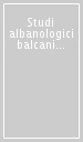 Studi albanologici balcanici, bizantini e orientali in onore di Giuseppe Valentini s. j.