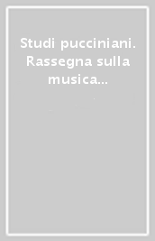 Studi pucciniani. Rassegna sulla musica e sul teatro musicale nell epoca di Giacomo Puccini. Vol. 3