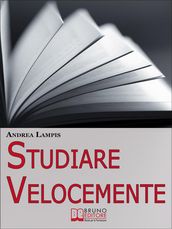 Studiare Velocemente. Tecniche di Memoria e Strategie di Gestione del Tempo per Studiare con Rapidità e Senza Fatica. (Ebook Italiano - Anteprima Gratis)