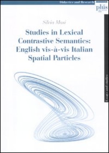 Studies in lexical contrastive semantics: English vis-à-vis Italian spatial particles - Silvia Masi