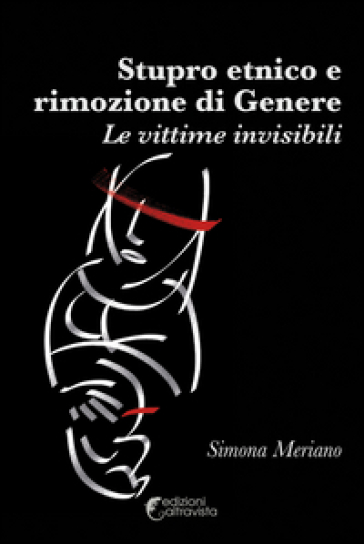 Stupro etnico e rimozione di genere. Le vittime invisibili - Simona Meriano