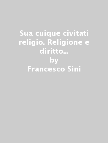 Sua cuique civitati religio. Religione e diritto pubblico in Roma antica - Francesco Sini