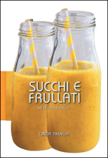 Succhi e frullati. 50 ricette facili - Cinzia Trenchi