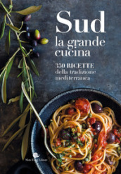 Sud. La grande cucina. 350 ricette della tradizione mediterranea. Ediz. a colori