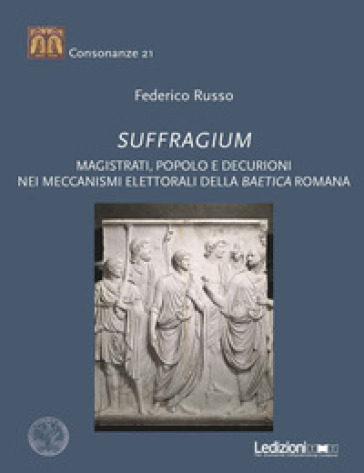 Suffragium. Magistrati, popolo e decurioni nei meccanismi elettorali della Baetica romana - Federico Russo