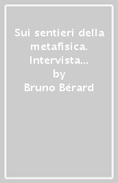 Sui sentieri della metafisica. Intervista a Bruno Berard