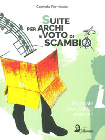 Suite per archi e voto di scambio. Manuale per politici visionari - Carmela Formicola