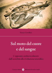 Sul moto del cuore e del sangue. L apparato cardiocircolatorio dall antichità alla rivoluzione scientifica