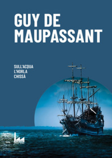 Sull'Acqua-L'Horla-Chissà - Guy de Maupassant