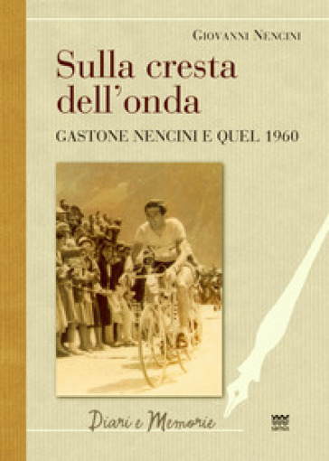 Sulla cresta dell'onda. Gastone Nencini e quel 1960 - Giovanni Battista Nencini