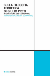 Sulla filosofia teoretica di Giulio Preti. In occasione del centenario