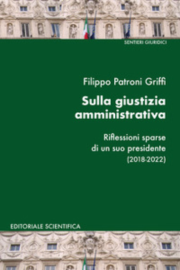 Sulla giustizia amministrativa. Riflessioni sparse di un suo presidente (2018-2022) - Filippo Patroni Griffi