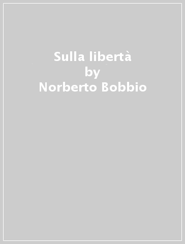 Sulla libertà - Norberto Bobbio - Palmiro Togliatti