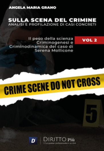 Sulla scena del crimine. Analisi e profilazione di casi concreti. Vol. 2: Il peso della scienza. Criminogenesi e criminodinamica del caso di Serena Mollicone - Angela Maria Grano