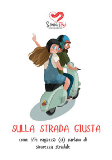 Sulla strada giusta. come i/le ragazz¿ (ci) parlano di sicurezza stradale - Associazione Sonia Tosi ODV