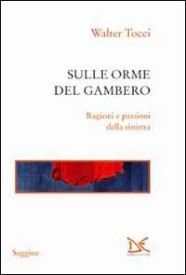 Sulle orme del gambero. Ragioni e passioni della sinistra - Walter Tocci