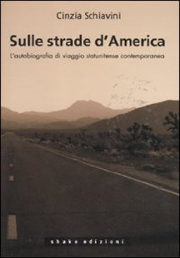 Sulle strade d'America. L'autobiografia di viaggio statunitense contemporanea - Cinzia Schiavini