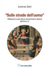 Sulle strade dell uomo. Riflessioni sulle letture domenicali e festive dell Anno C