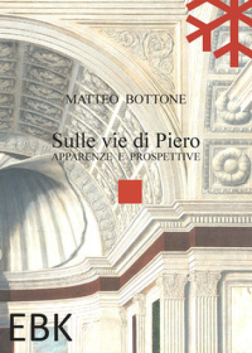 Sulle vie di Piero. Apparenze e prospettive - Matteo Bottone