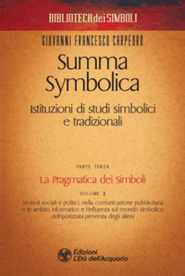 Summa symbolica. Istituzioni di studi simbolici e tradizionali. Vol. 3/2: La pragmatica dei simboli - Giovanni Francesco Carpeoro