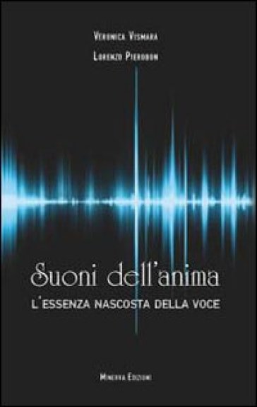 Suoni dell'anima. L'essenza nascosta della voce - Lorenzo Pierobon - Veronica Vismara