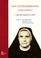 Suor Cecilia Basarocco. L Angelo Bianco. «Sparàti macari a mia»