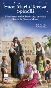 Suor Maria Teresa Spinelli. Fondatrice delle Suore Agostiniane Serve di Gesù e Maria